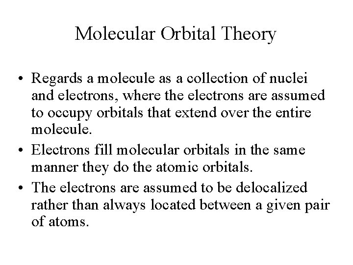 Molecular Orbital Theory • Regards a molecule as a collection of nuclei and electrons,