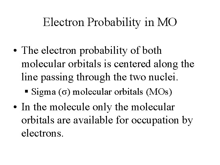 Electron Probability in MO • The electron probability of both molecular orbitals is centered