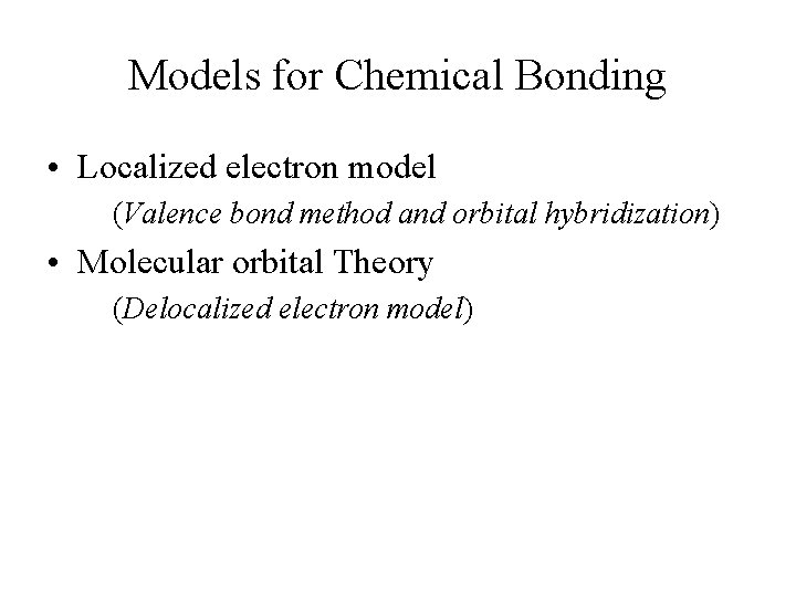 Models for Chemical Bonding • Localized electron model (Valence bond method and orbital hybridization)