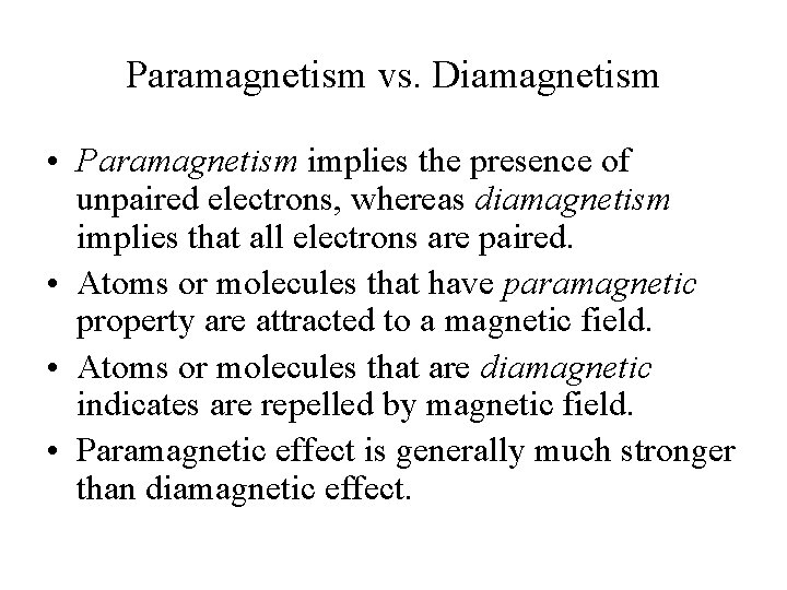 Paramagnetism vs. Diamagnetism • Paramagnetism implies the presence of unpaired electrons, whereas diamagnetism implies