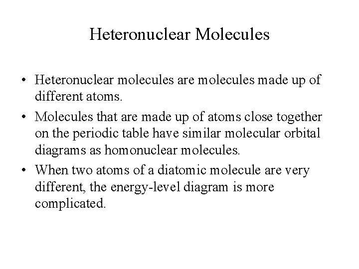 Heteronuclear Molecules • Heteronuclear molecules are molecules made up of different atoms. • Molecules