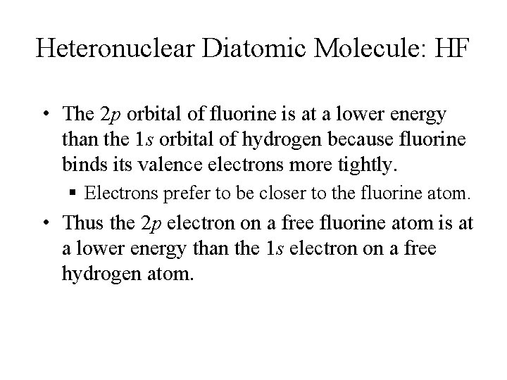 Heteronuclear Diatomic Molecule: HF • The 2 p orbital of fluorine is at a