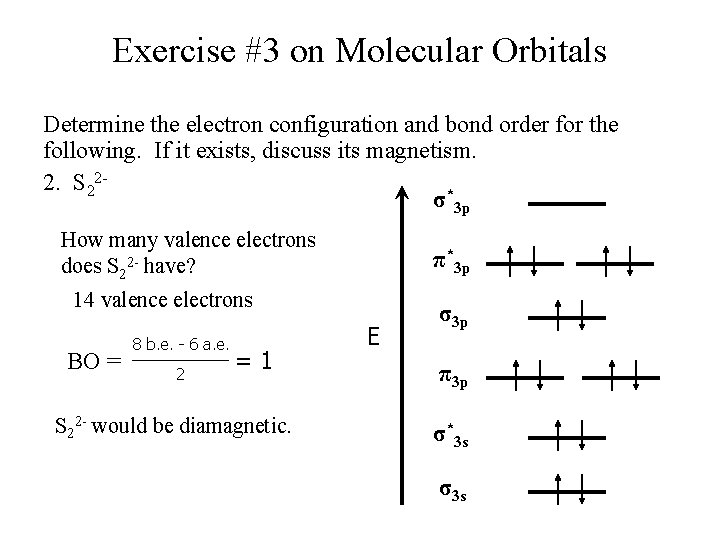 Exercise #3 on Molecular Orbitals Determine the electron configuration and bond order for the