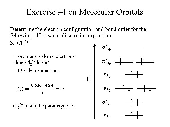 Exercise #4 on Molecular Orbitals Determine the electron configuration and bond order for the