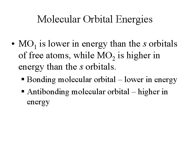 Molecular Orbital Energies • MO 1 is lower in energy than the s orbitals
