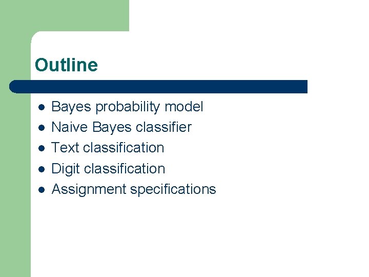 Outline l l l Bayes probability model Naive Bayes classifier Text classification Digit classification