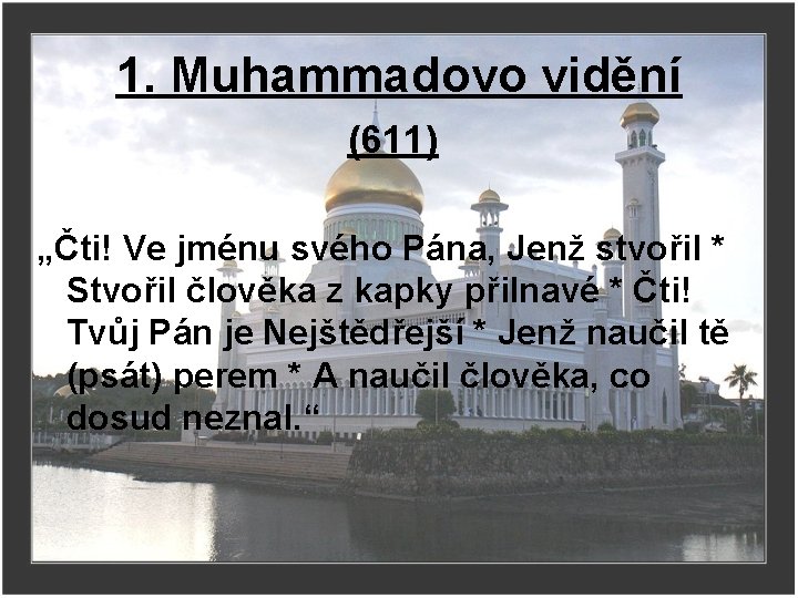 1. Muhammadovo vidění (611) „Čti! Ve jménu svého Pána, Jenž stvořil * Stvořil člověka