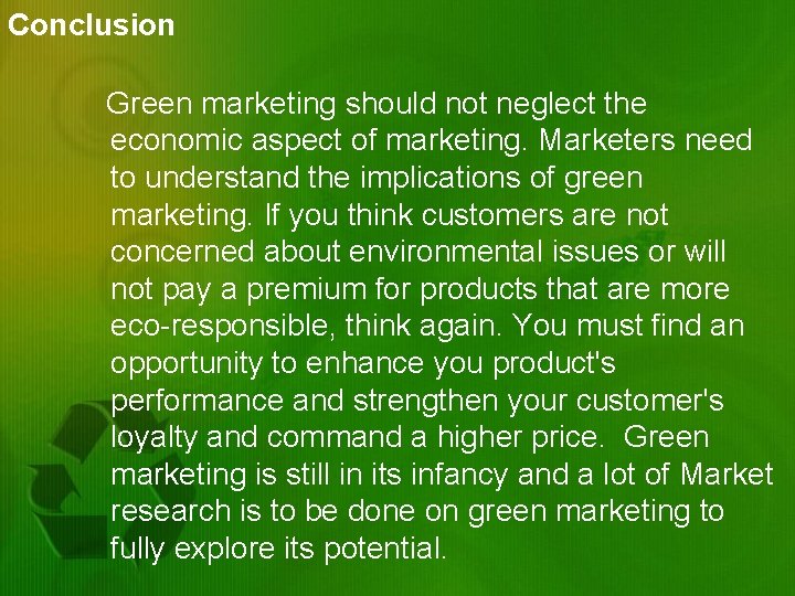 Conclusion Green marketing should not neglect the economic aspect of marketing. Marketers need to