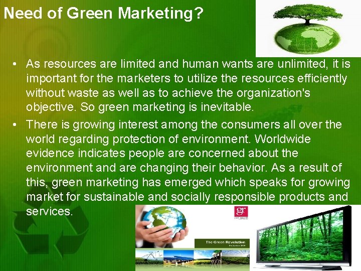 Need of Green Marketing? • As resources are limited and human wants are unlimited,