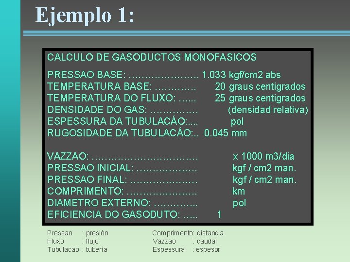 Ejemplo 1: CALCULO DE GASODUCTOS MONOFASICOS PRESSAO BASE: …………………. 1. 033 kgf/cm 2 abs