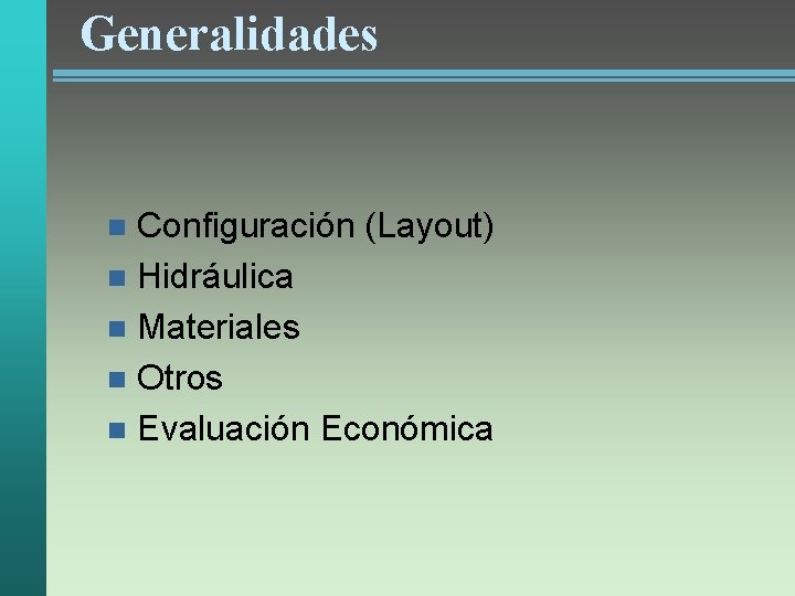 Generalidades Configuración (Layout) n Hidráulica n Materiales n Otros n Evaluación Económica n 