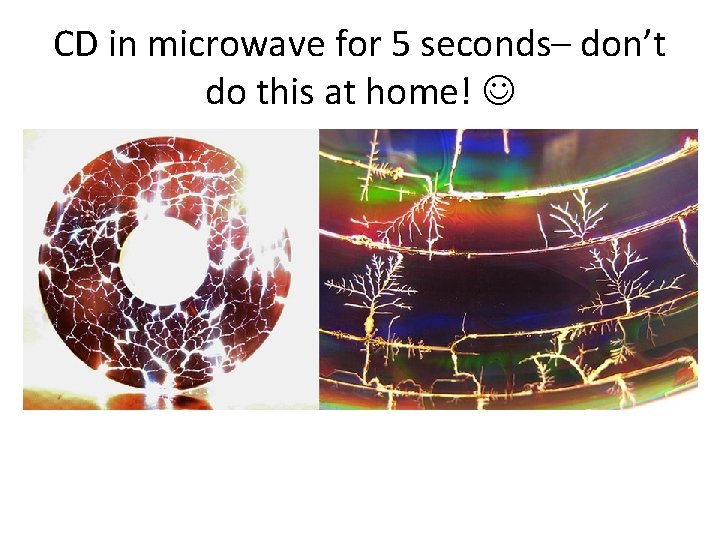 CD in microwave for 5 seconds– don’t do this at home! CD in microwave for 5 seconds– don’t do this at home!