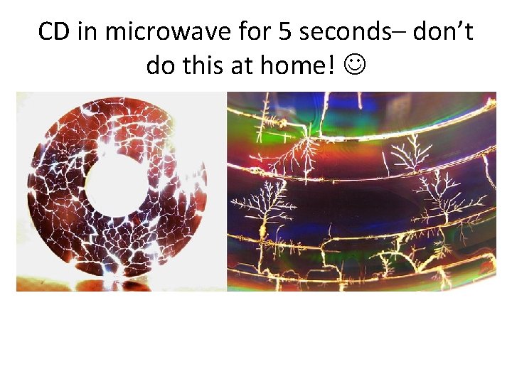 CD in microwave for 5 seconds– don’t do this at home! 