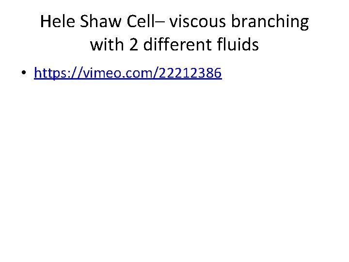 Hele Shaw Cell– viscous branching with 2 different fluids • https: //vimeo. com/22212386 Hele Shaw Cell– viscous branching with 2 different fluids • https: //vimeo. com/22212386
