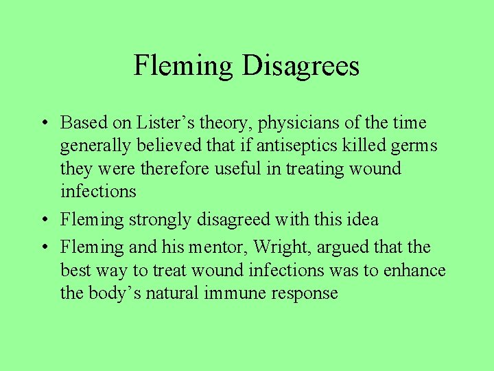 Fleming Disagrees • Based on Lister’s theory, physicians of the time generally believed that