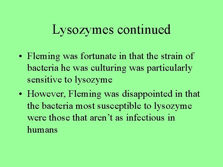 Lysozymes continued • Fleming was fortunate in that the strain of bacteria he was
