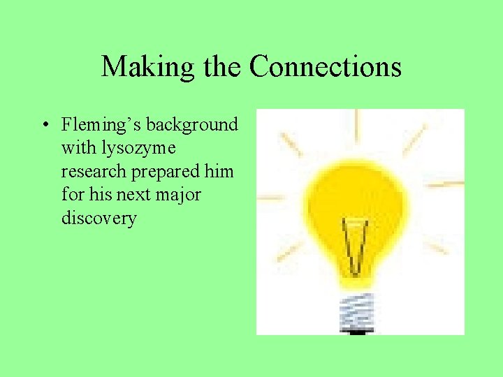 Making the Connections • Fleming’s background with lysozyme research prepared him for his next