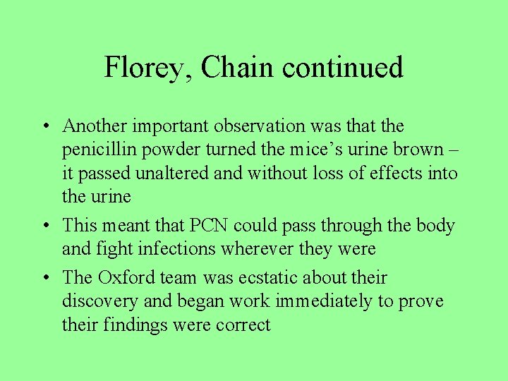 Florey, Chain continued • Another important observation was that the penicillin powder turned the
