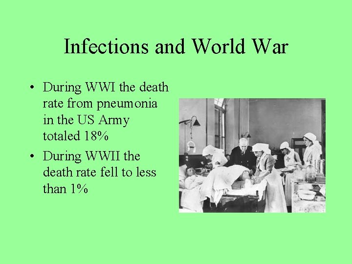 Infections and World War • During WWI the death rate from pneumonia in the