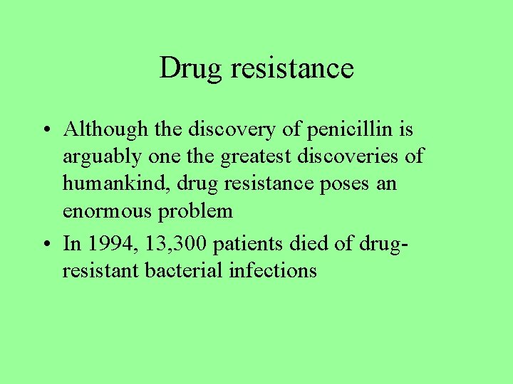 Drug resistance • Although the discovery of penicillin is arguably one the greatest discoveries