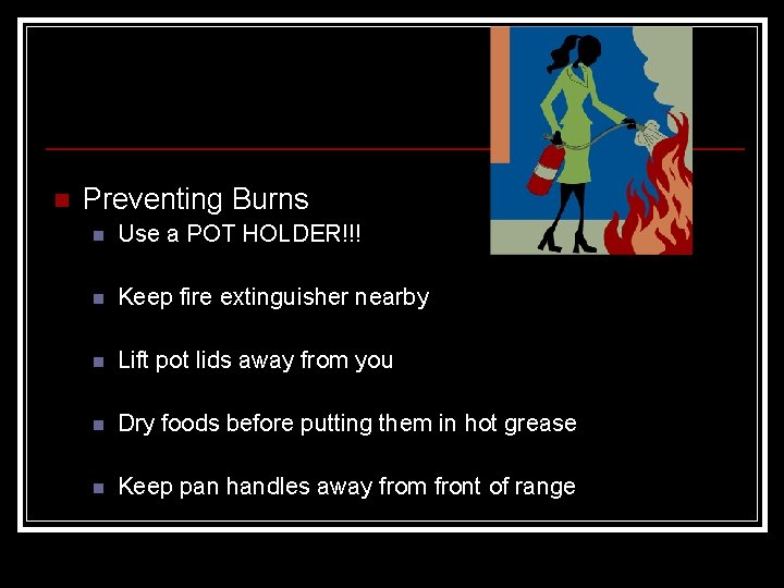 n Preventing Burns n Use a POT HOLDER!!! n Keep fire extinguisher nearby n