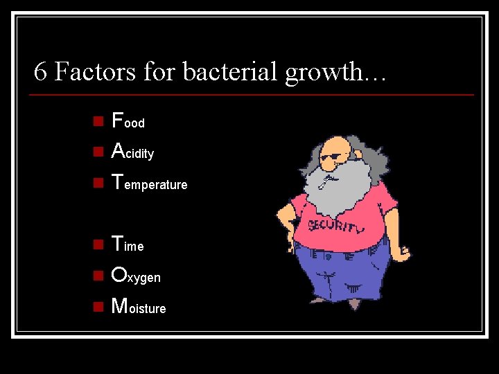 6 Factors for bacterial growth… Food n Acidity n Temperature n Time n Oxygen