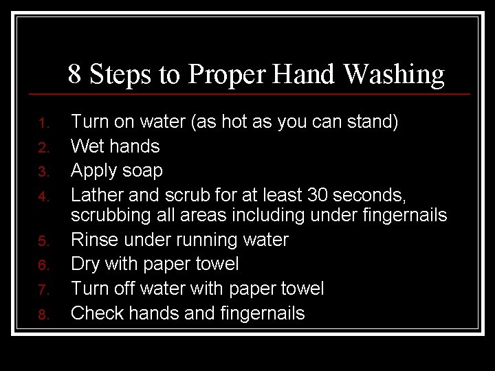 8 Steps to Proper Hand Washing 1. 2. 3. 4. 5. 6. 7. 8.