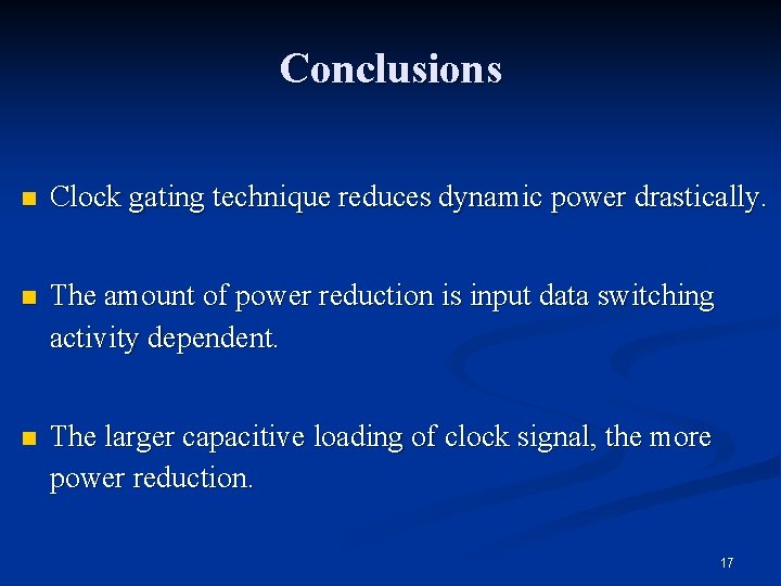 Conclusions n Clock gating technique reduces dynamic power drastically. n The amount of power