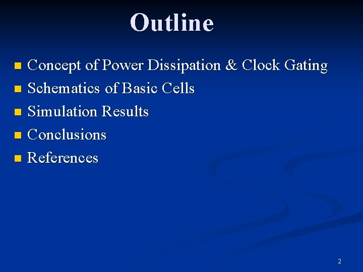 Outline Concept of Power Dissipation & Clock Gating n Schematics of Basic Cells n