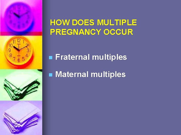 HOW DOES MULTIPLE PREGNANCY OCCUR n Fraternal multiples n Maternal multiples 