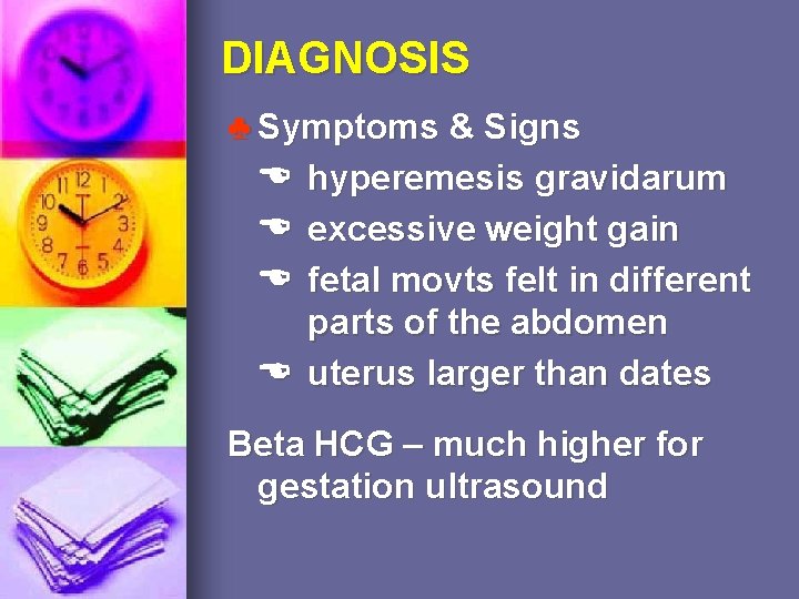DIAGNOSIS ♣ Symptoms & Signs hyperemesis gravidarum excessive weight gain fetal movts felt in