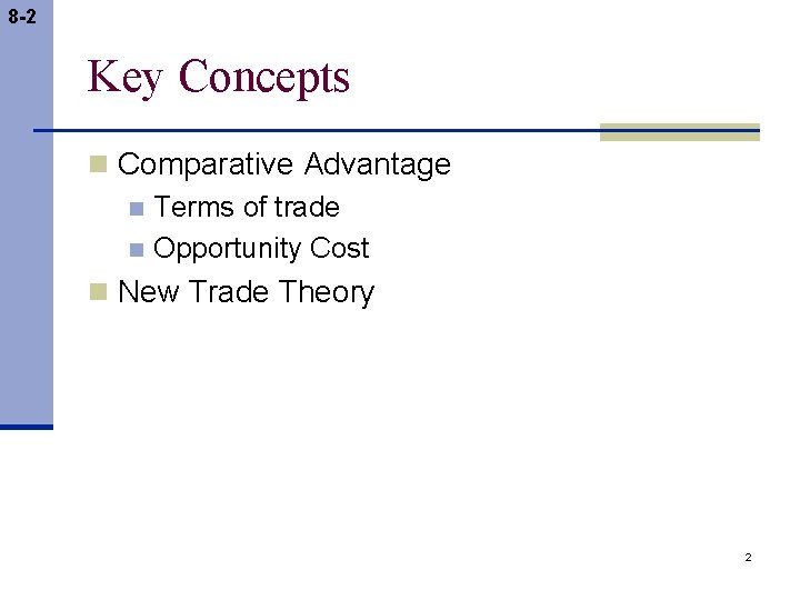 8 -2 Key Concepts n Comparative Advantage n Terms of trade n Opportunity Cost