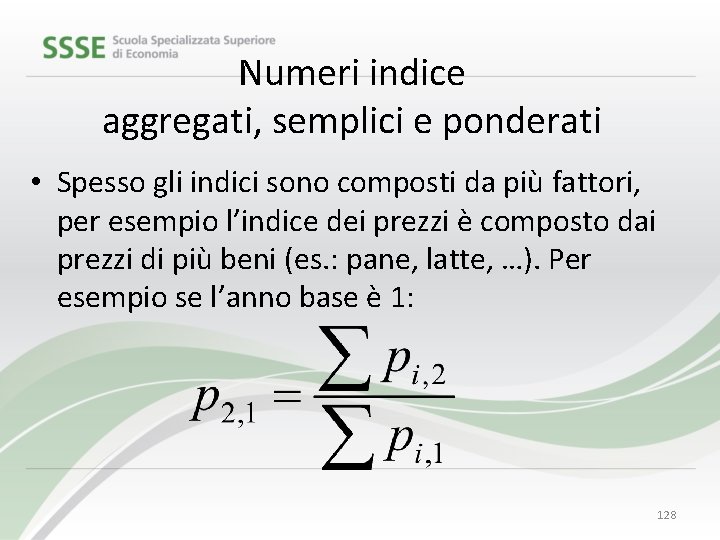 Numeri indice aggregati, semplici e ponderati • Spesso gli indici sono composti da più