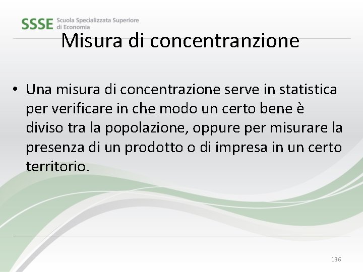 Misura di concentranzione • Una misura di concentrazione serve in statistica per verificare in