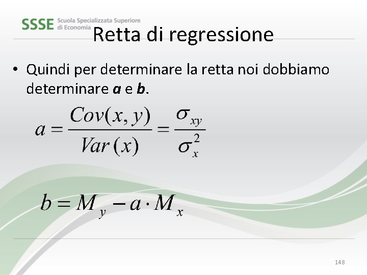 Retta di regressione • Quindi per determinare la retta noi dobbiamo determinare a e