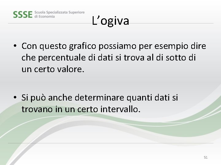 L’ogiva • Con questo grafico possiamo per esempio dire che percentuale di dati si