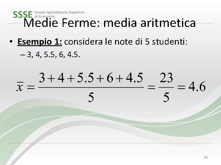 Medie Ferme: media aritmetica • Esempio 1: considera le note di 5 studenti: –