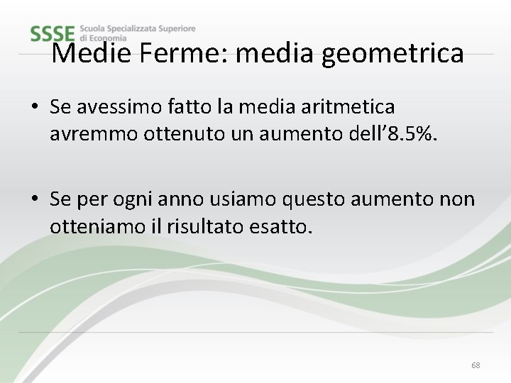 Medie Ferme: media geometrica • Se avessimo fatto la media aritmetica avremmo ottenuto un