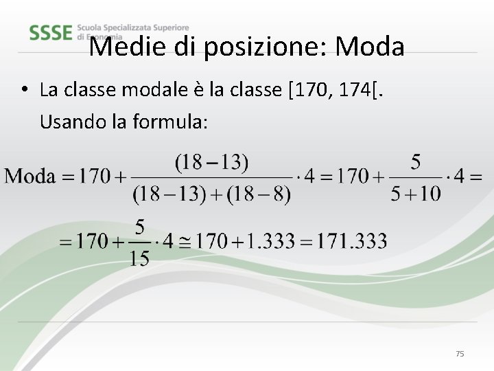 Medie di posizione: Moda • La classe modale è la classe [170, 174[. Usando