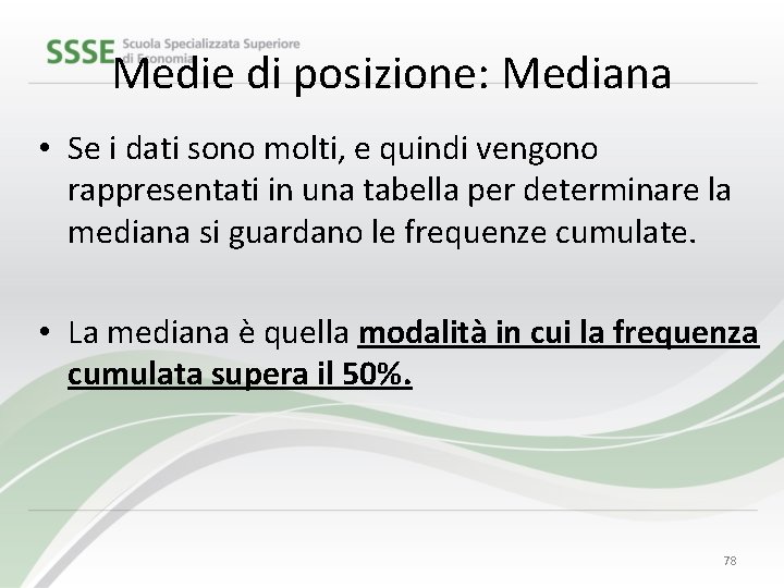 Medie di posizione: Mediana • Se i dati sono molti, e quindi vengono rappresentati