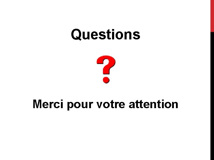 Questions Merci pour votre attention 