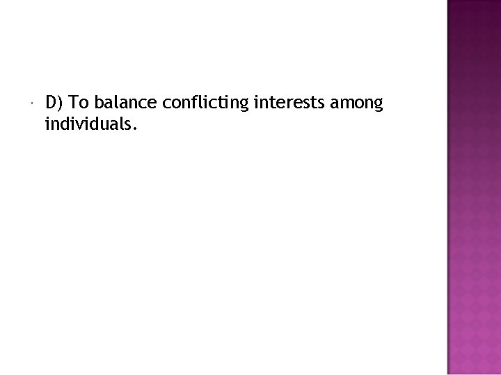  D) To balance conflicting interests among individuals. 