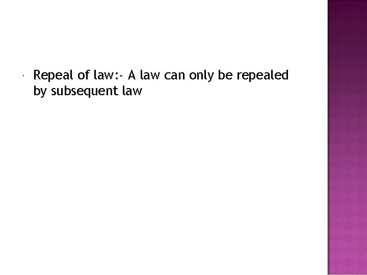 Repeal of law: - A law can only be repealed by subsequent law