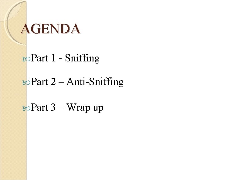 AGENDA Part 1 - Sniffing Part 2 – Anti-Sniffing Part 3 – Wrap up