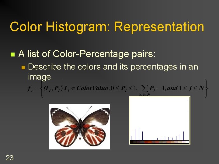 Color Histogram: Representation n A list of Color-Percentage pairs: n 23 Describe the colors