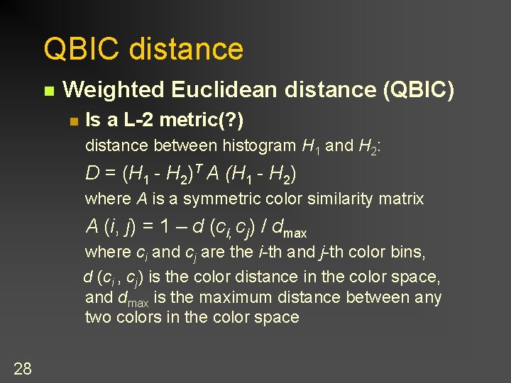 QBIC distance n Weighted Euclidean distance (QBIC) n Is a L-2 metric(? ) distance