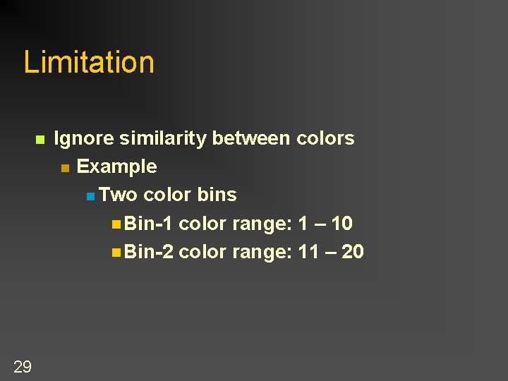 Limitation n 29 Ignore similarity between colors n Example n Two color bins n