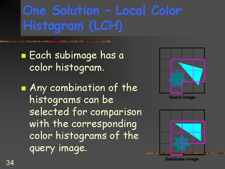 One Solution – Local Color Histogram (LCH) n n 34 Each subimage has a