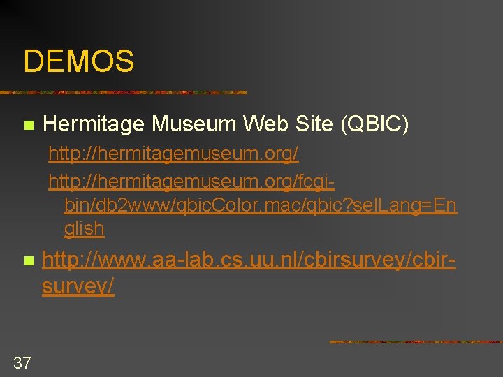 DEMOS n Hermitage Museum Web Site (QBIC) http: //hermitagemuseum. org/fcgibin/db 2 www/qbic. Color. mac/qbic?