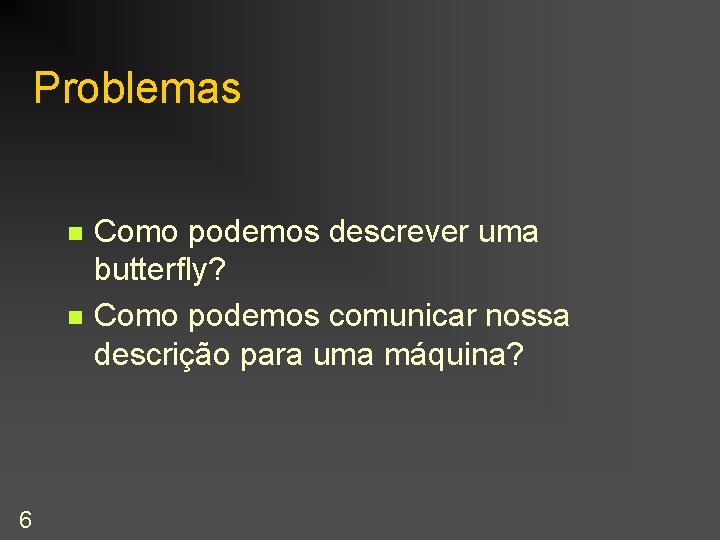 Problemas n n 6 Como podemos descrever uma butterfly? Como podemos comunicar nossa descrição